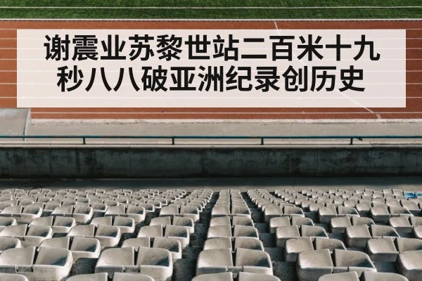 谢震业苏黎世站二百米十九秒八八破亚洲纪录创历史